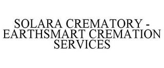 SOLARA CREMATORY - EARTHSMART CREMATION SERVICES trademark