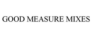 GOOD MEASURE MIXES trademark