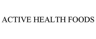 ACTIVE HEALTH FOODS trademark