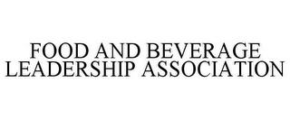 FOOD AND BEVERAGE LEADERSHIP ASSOCIATION trademark