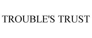 TROUBLE'S TRUST trademark