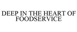 DEEP IN THE HEART OF FOODSERVICE trademark