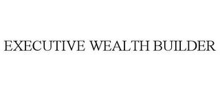 EXECUTIVE WEALTH BUILDER trademark