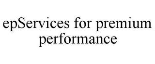 EPSERVICES FOR PREMIUM PERFORMANCE trademark