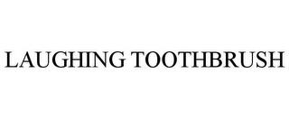 LAUGHING TOOTHBRUSH trademark