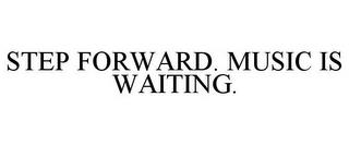 STEP FORWARD. MUSIC IS WAITING. trademark