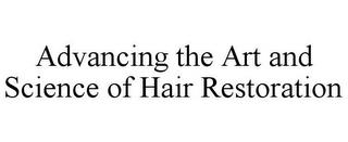 ADVANCING THE ART AND SCIENCE OF HAIR RESTORATION trademark