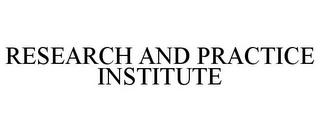 RESEARCH AND PRACTICE INSTITUTE trademark