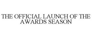 THE OFFICIAL LAUNCH OF THE AWARDS SEASON trademark