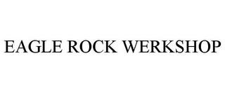 EAGLE ROCK WERKSHOP trademark