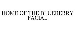 HOME OF THE BLUEBERRY FACIAL trademark