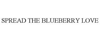 SPREAD THE BLUEBERRY LOVE trademark