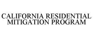 CALIFORNIA RESIDENTIAL MITIGATION PROGRAM trademark