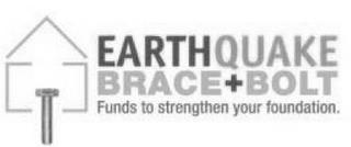 EARTHQUAKE BRACE + BOLT FUNDS TO STRENGTHEN YOUR FOUNDATION. trademark