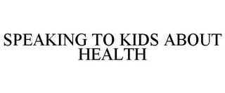 SPEAKING TO KIDS ABOUT HEALTH trademark