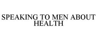 SPEAKING TO MEN ABOUT HEALTH trademark