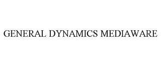 GENERAL DYNAMICS MEDIAWARE trademark