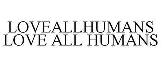 LOVEALLHUMANS LOVE ALL HUMANS trademark