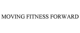 MOVING FITNESS FORWARD trademark