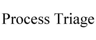 PROCESS TRIAGE trademark