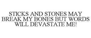 STICKS AND STONES MAY BREAK MY BONES BUT WORDS WILL DEVASTATE ME! trademark