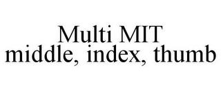 MULTI MIT MIDDLE, INDEX, THUMB trademark