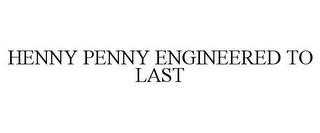 HENNY PENNY ENGINEERED TO LAST trademark