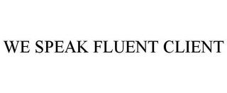 WE SPEAK FLUENT CLIENT trademark