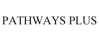 PATHWAYS PLUS trademark