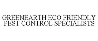 GREENEARTH ECO FRIENDLY PEST CONTROL SPECIALISTS trademark