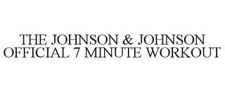 THE JOHNSON & JOHNSON OFFICIAL 7 MINUTE WORKOUT trademark