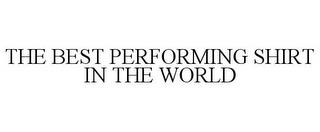 THE BEST PERFORMING SHIRT IN THE WORLD trademark