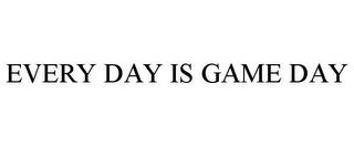 EVERY DAY IS GAME DAY trademark