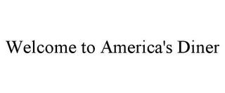 WELCOME TO AMERICA'S DINER trademark