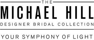 THE MICHAEL HILL DESIGNER BRIDAL COLLECTION YOUR SYMPHONY OF LIGHT trademark