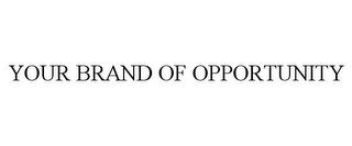 YOUR BRAND OF OPPORTUNITY trademark