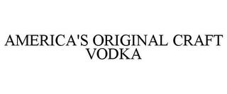 AMERICA'S ORIGINAL CRAFT VODKA trademark