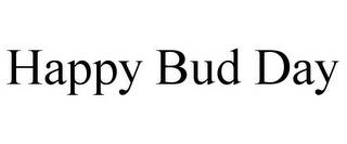 HAPPY BUD DAY trademark