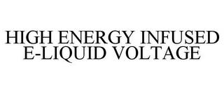 HIGH ENERGY INFUSED E-LIQUID VOLTAGE trademark