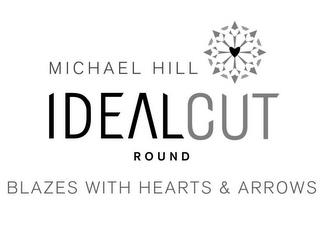 MICHAEL HILL IDEALCUT ROUND BLAZES WITH HEARTS & ARROWS trademark