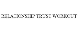 RELATIONSHIP TRUST WORKOUT trademark