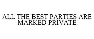 ALL THE BEST PARTIES ARE MARKED PRIVATE trademark