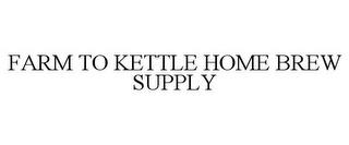 FARM TO KETTLE HOME BREW SUPPLY trademark