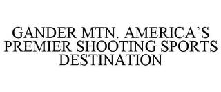 GANDER MTN. AMERICA'S PREMIER SHOOTING SPORTS DESTINATION trademark