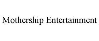 MOTHERSHIP ENTERTAINMENT trademark