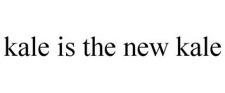 KALE IS THE NEW KALE trademark