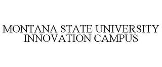 MONTANA STATE UNIVERSITY INNOVATION CAMPUS trademark