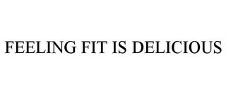 FEELING FIT IS DELICIOUS trademark