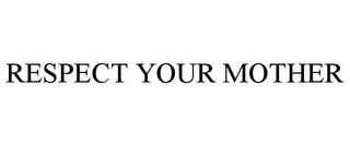 RESPECT YOUR MOTHER trademark