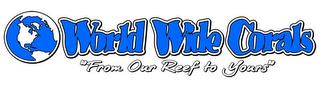 WORLD WIDE CORALS "FROM OUR REEF TO YOURS" trademark